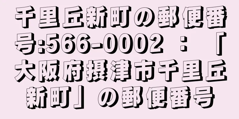 千里丘新町の郵便番号:566-0002 ： 「大阪府摂津市千里丘新町」の郵便番号