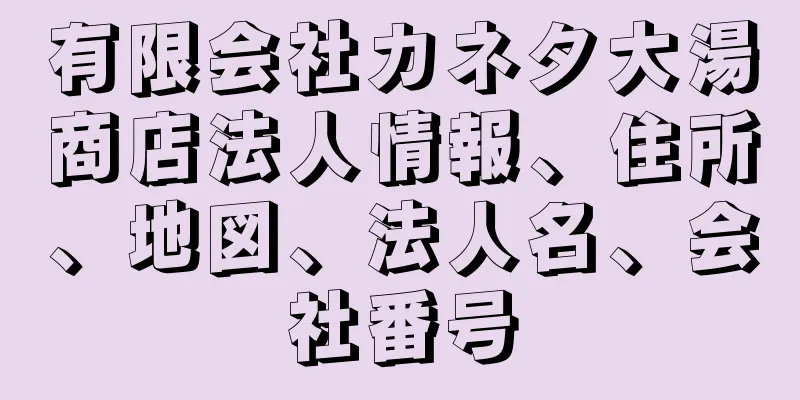 有限会社カネタ大湯商店法人情報、住所、地図、法人名、会社番号