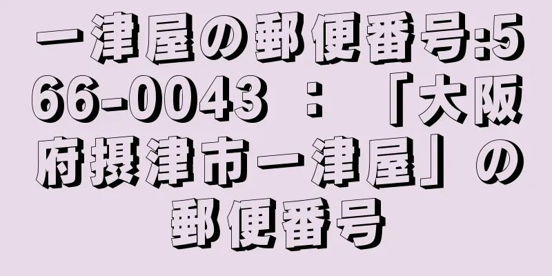 一津屋の郵便番号:566-0043 ： 「大阪府摂津市一津屋」の郵便番号