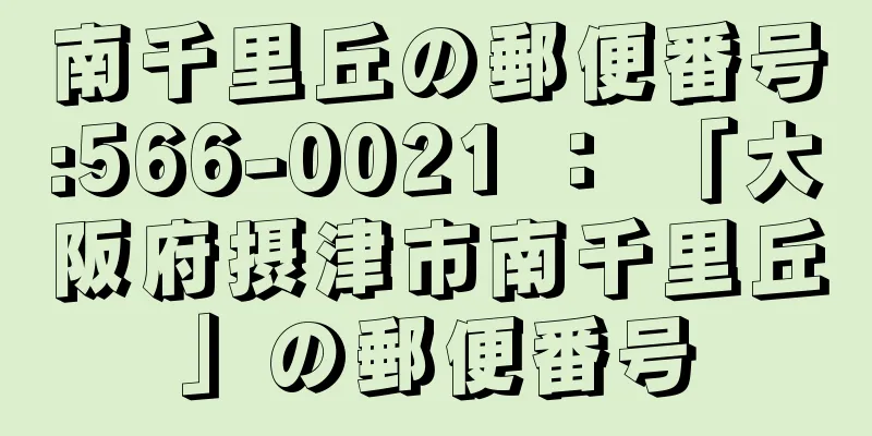 南千里丘の郵便番号:566-0021 ： 「大阪府摂津市南千里丘」の郵便番号