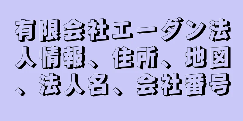 有限会社エーダン法人情報、住所、地図、法人名、会社番号