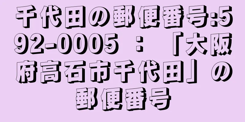 千代田の郵便番号:592-0005 ： 「大阪府高石市千代田」の郵便番号