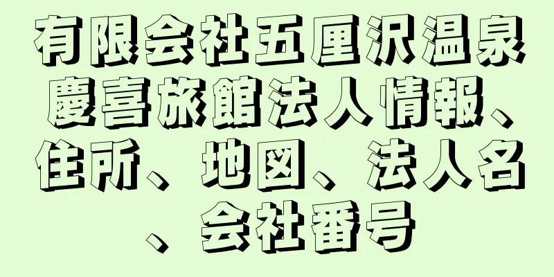 有限会社五厘沢温泉慶喜旅館法人情報、住所、地図、法人名、会社番号