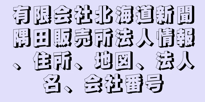 有限会社北海道新聞隅田販売所法人情報、住所、地図、法人名、会社番号