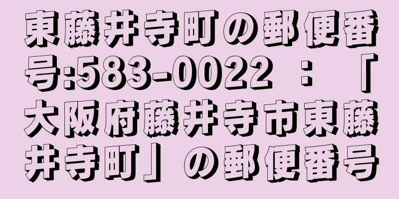 東藤井寺町の郵便番号:583-0022 ： 「大阪府藤井寺市東藤井寺町」の郵便番号