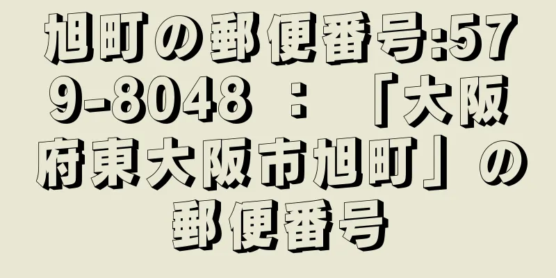 旭町の郵便番号:579-8048 ： 「大阪府東大阪市旭町」の郵便番号