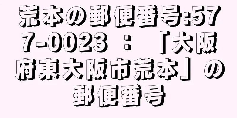 荒本の郵便番号:577-0023 ： 「大阪府東大阪市荒本」の郵便番号