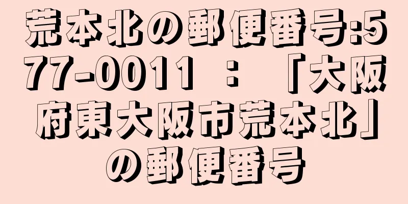 荒本北の郵便番号:577-0011 ： 「大阪府東大阪市荒本北」の郵便番号