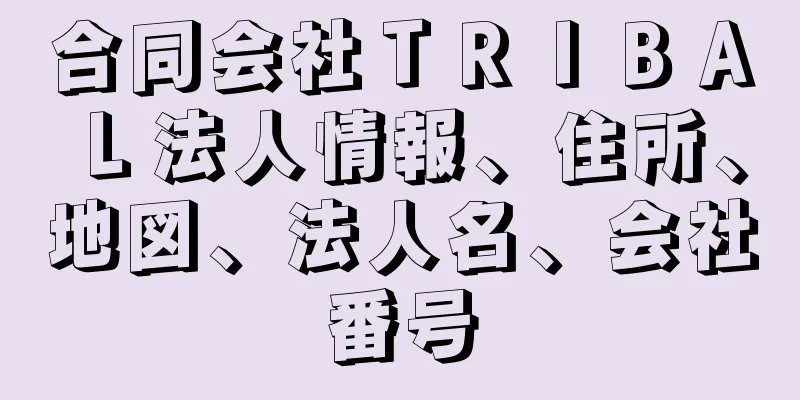 合同会社ＴＲＩＢＡＬ法人情報、住所、地図、法人名、会社番号