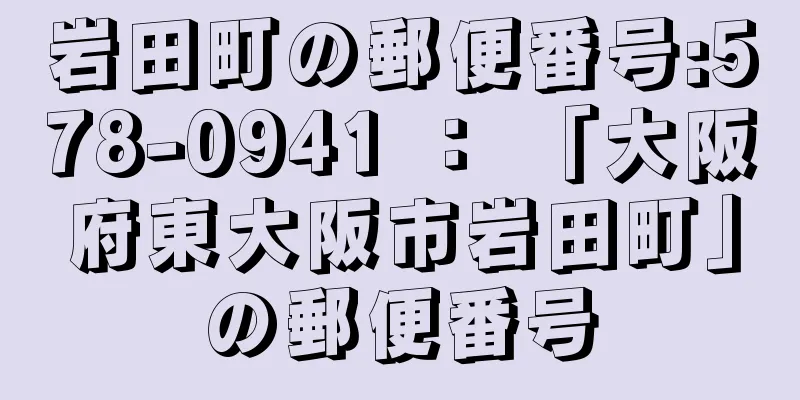 岩田町の郵便番号:578-0941 ： 「大阪府東大阪市岩田町」の郵便番号