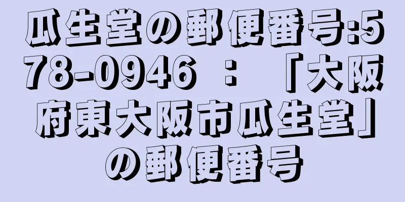 瓜生堂の郵便番号:578-0946 ： 「大阪府東大阪市瓜生堂」の郵便番号