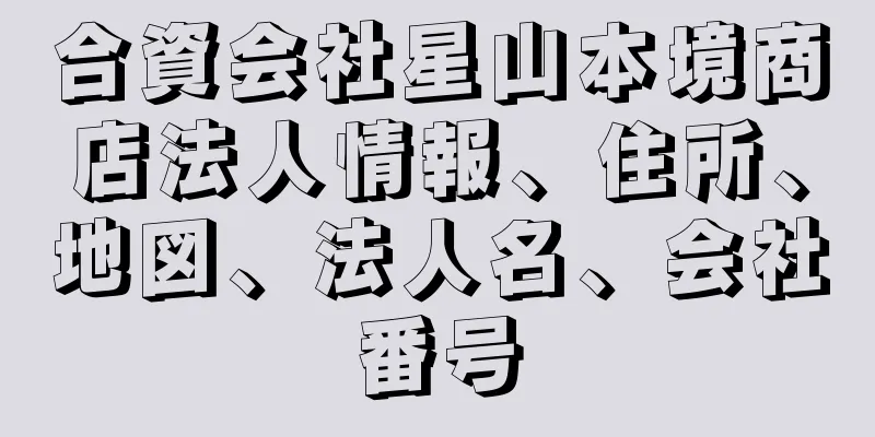 合資会社星山本境商店法人情報、住所、地図、法人名、会社番号