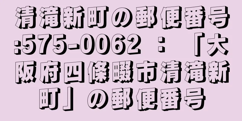 清滝新町の郵便番号:575-0062 ： 「大阪府四條畷市清滝新町」の郵便番号