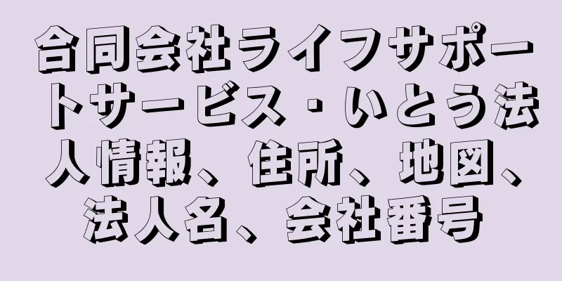合同会社ライフサポートサービス・いとう法人情報、住所、地図、法人名、会社番号