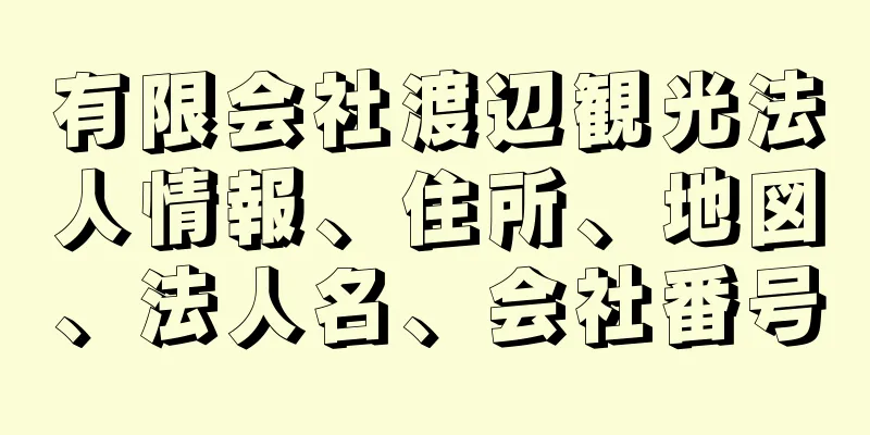 有限会社渡辺観光法人情報、住所、地図、法人名、会社番号