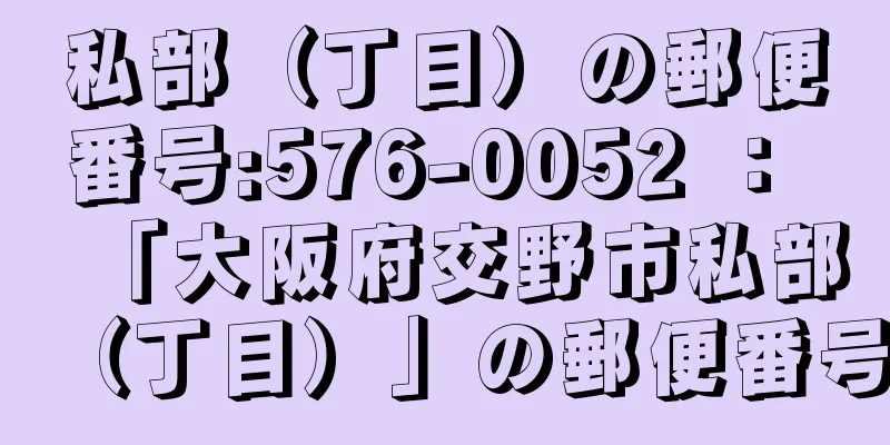 私部（丁目）の郵便番号:576-0052 ： 「大阪府交野市私部（丁目）」の郵便番号