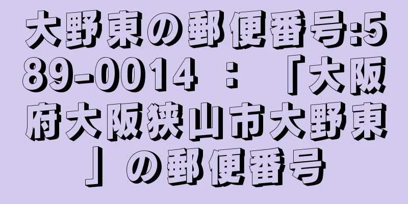 大野東の郵便番号:589-0014 ： 「大阪府大阪狭山市大野東」の郵便番号
