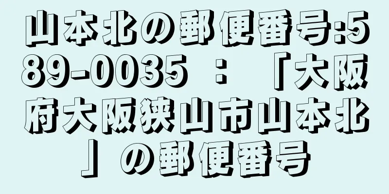 山本北の郵便番号:589-0035 ： 「大阪府大阪狭山市山本北」の郵便番号