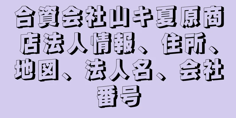 合資会社山キ夏原商店法人情報、住所、地図、法人名、会社番号