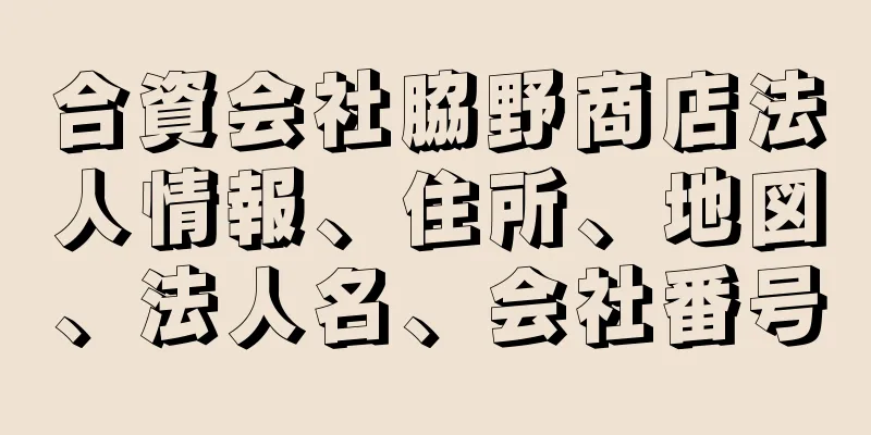 合資会社脇野商店法人情報、住所、地図、法人名、会社番号