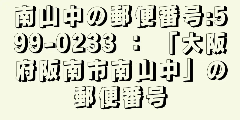 南山中の郵便番号:599-0233 ： 「大阪府阪南市南山中」の郵便番号