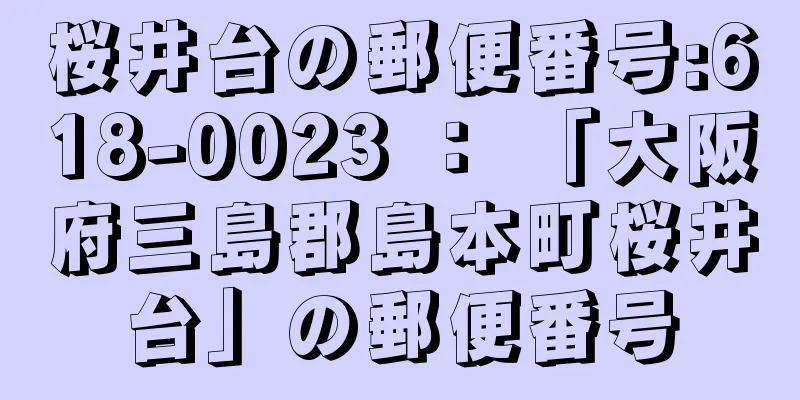 桜井台の郵便番号:618-0023 ： 「大阪府三島郡島本町桜井台」の郵便番号