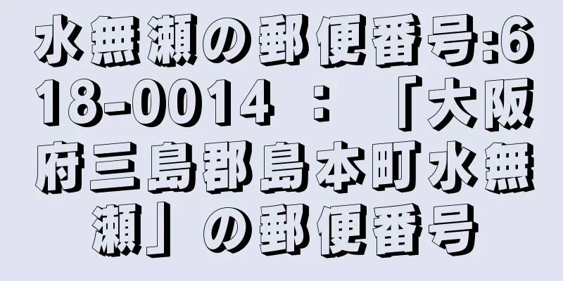 水無瀬の郵便番号:618-0014 ： 「大阪府三島郡島本町水無瀬」の郵便番号