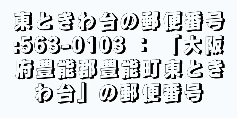 東ときわ台の郵便番号:563-0103 ： 「大阪府豊能郡豊能町東ときわ台」の郵便番号