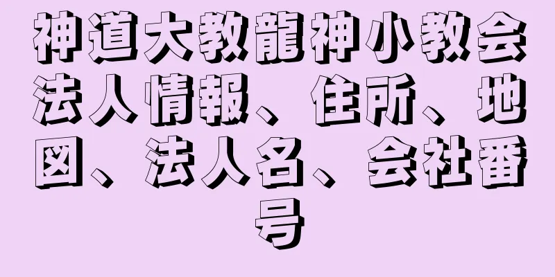 神道大教龍神小教会法人情報、住所、地図、法人名、会社番号