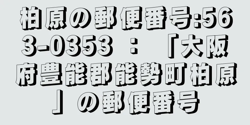 柏原の郵便番号:563-0353 ： 「大阪府豊能郡能勢町柏原」の郵便番号