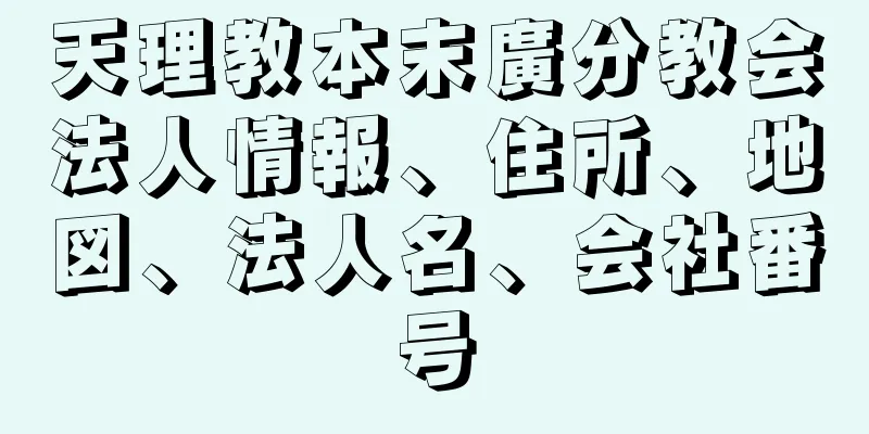 天理教本末廣分教会法人情報、住所、地図、法人名、会社番号