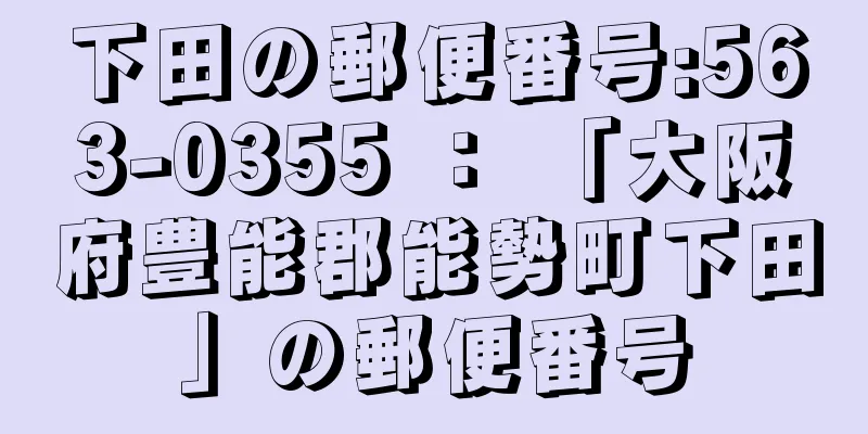 下田の郵便番号:563-0355 ： 「大阪府豊能郡能勢町下田」の郵便番号