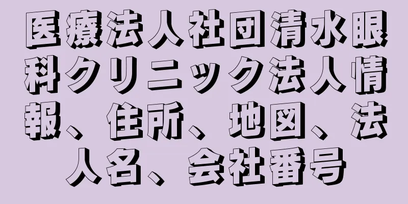 医療法人社団清水眼科クリニック法人情報、住所、地図、法人名、会社番号