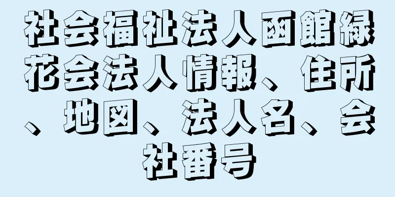 社会福祉法人函館緑花会法人情報、住所、地図、法人名、会社番号