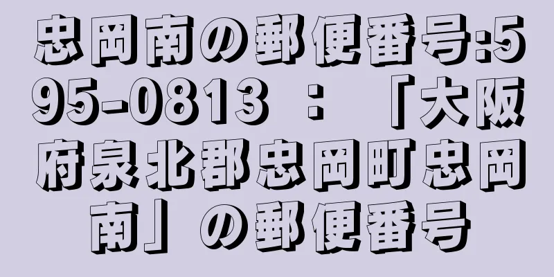 忠岡南の郵便番号:595-0813 ： 「大阪府泉北郡忠岡町忠岡南」の郵便番号