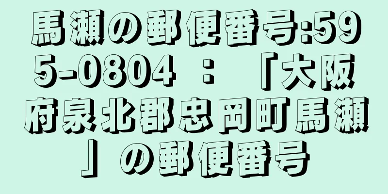 馬瀬の郵便番号:595-0804 ： 「大阪府泉北郡忠岡町馬瀬」の郵便番号