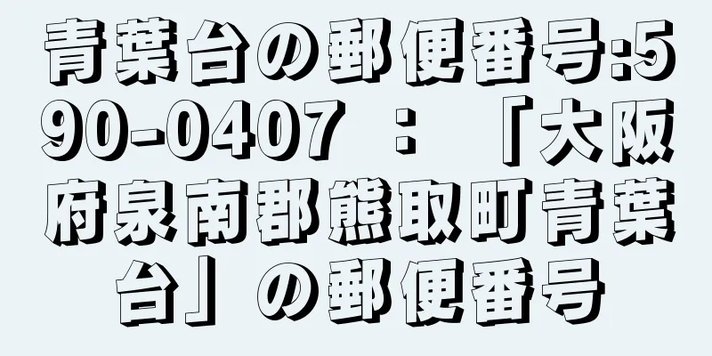 青葉台の郵便番号:590-0407 ： 「大阪府泉南郡熊取町青葉台」の郵便番号