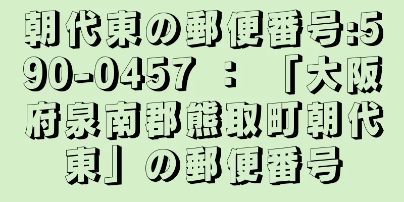 朝代東の郵便番号:590-0457 ： 「大阪府泉南郡熊取町朝代東」の郵便番号