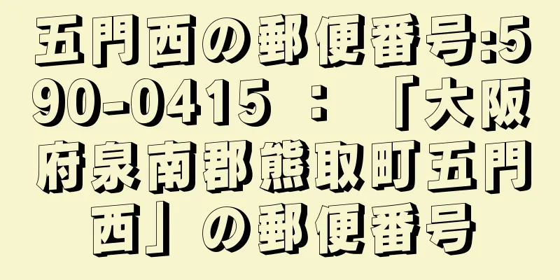 五門西の郵便番号:590-0415 ： 「大阪府泉南郡熊取町五門西」の郵便番号