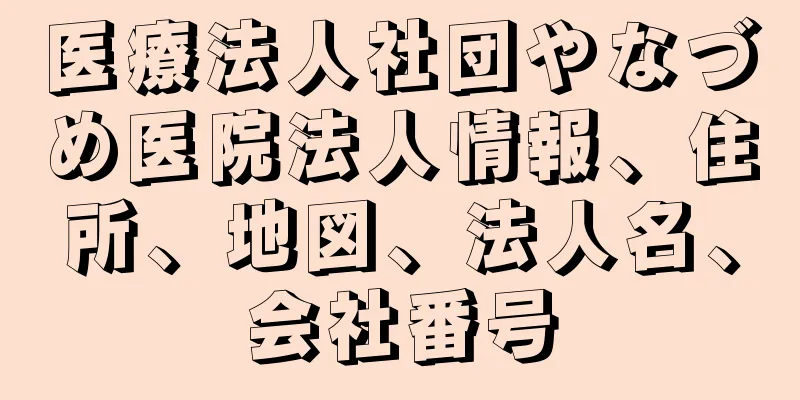 医療法人社団やなづめ医院法人情報、住所、地図、法人名、会社番号