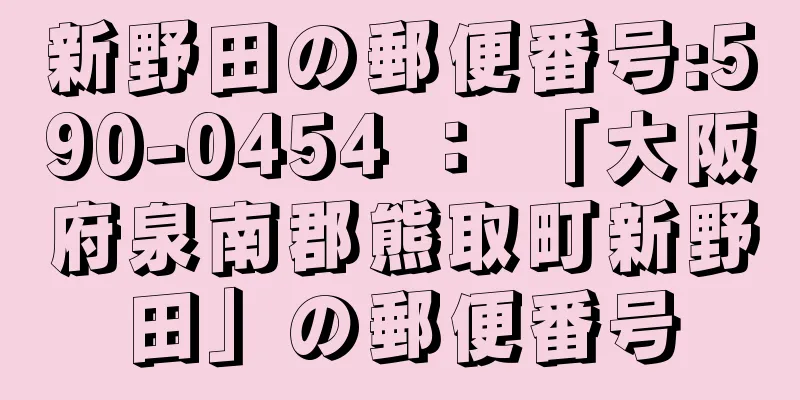 新野田の郵便番号:590-0454 ： 「大阪府泉南郡熊取町新野田」の郵便番号