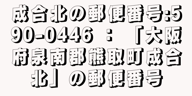 成合北の郵便番号:590-0446 ： 「大阪府泉南郡熊取町成合北」の郵便番号