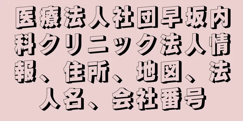 医療法人社団早坂内科クリニック法人情報、住所、地図、法人名、会社番号