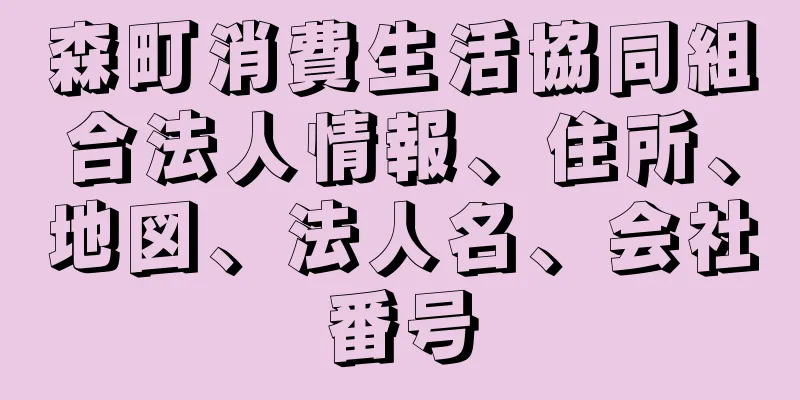 森町消費生活協同組合法人情報、住所、地図、法人名、会社番号