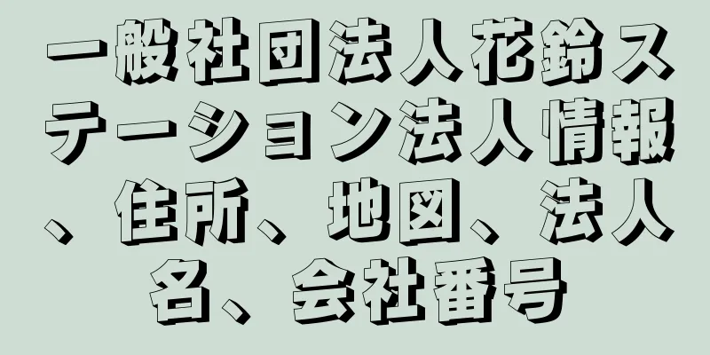 一般社団法人花鈴ステーション法人情報、住所、地図、法人名、会社番号