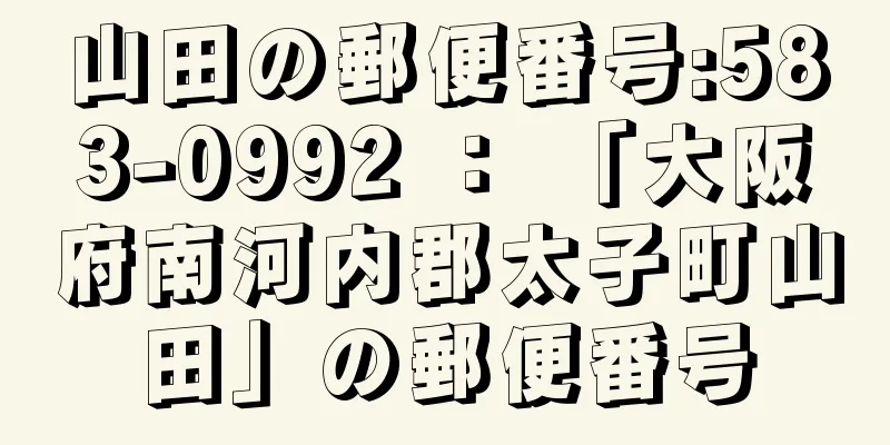 山田の郵便番号:583-0992 ： 「大阪府南河内郡太子町山田」の郵便番号