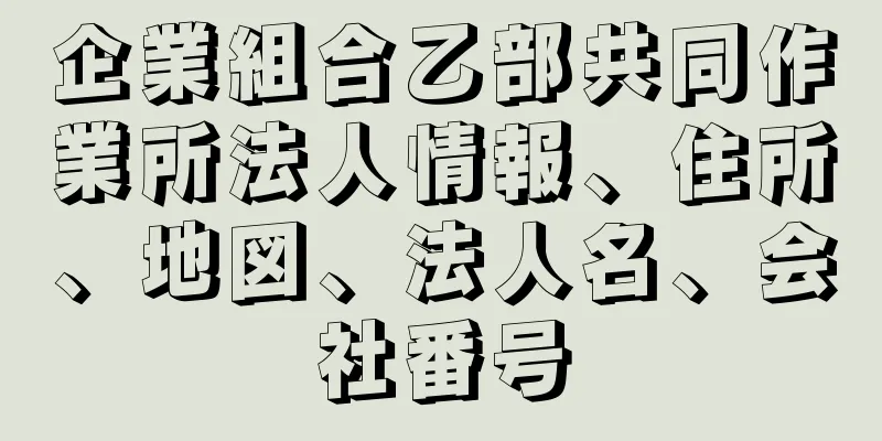 企業組合乙部共同作業所法人情報、住所、地図、法人名、会社番号