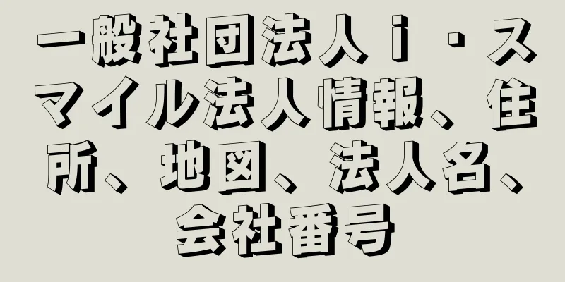 一般社団法人ｉ・スマイル法人情報、住所、地図、法人名、会社番号