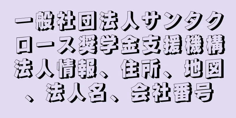 一般社団法人サンタクロース奨学金支援機構法人情報、住所、地図、法人名、会社番号