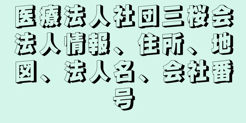 医療法人社団三桜会法人情報、住所、地図、法人名、会社番号